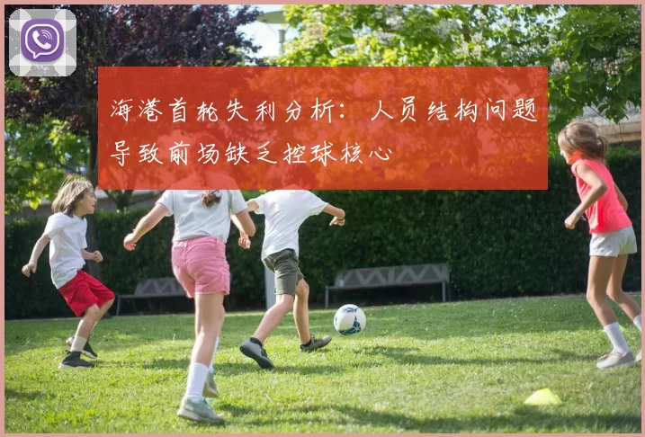 海港首轮失利分析：人员结构问题导致前场缺乏控球核心
