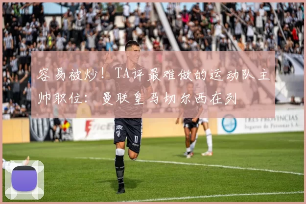 容易被炒！TA评最难做的运动队主帅职位：曼联皇马切尔西在列